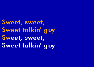 Sweet, sweet,
Sweet falkin' guy

Sweet, sweet,
Sweet falkin' guy