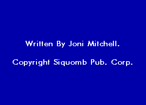 Written By Joni Mitchell.

Copyright Siquomb Pub. Corp.