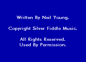 WriHen By Neil Young.

Copyright Silver Fiddle Music.

All Rights Reserved.
Used By Permission.
