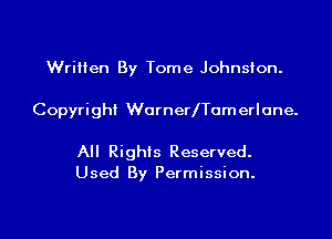 Written By Tome Johnston.

Copyright WornerlTomerlone.

All Rights Reserved.
Used By Permission.