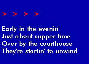 Early in the evenin'

Just abouf supper time
Over by the courthouse
They're startin' to unwind