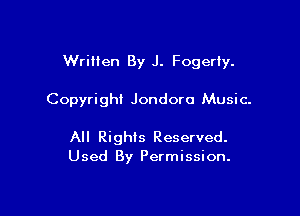 Written By J. Fogerly.

Copyright Jondora Music.

All Rights Reserved.
Used By Permission.
