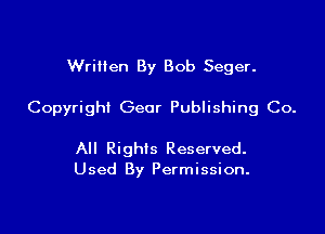 Written By Bob Seger.

Copyright Gear Publishing Co.

All Rights Reserved.
Used By Permission.