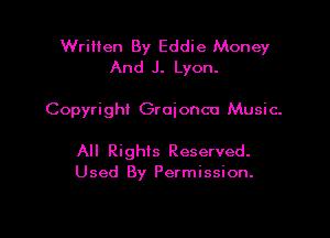 Written By Eddie Money
And J. Lyon.

Copyright Groioncu Music.

All Rights Reserved.
Used By Permission.