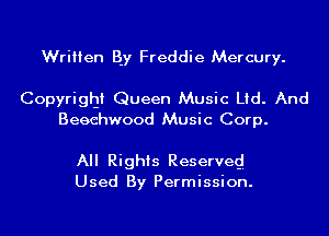 Written By Freddie Mercury.

Copyright Queen Music Ltd. And
Beechwood Music Corp.

All Rights Reserved
Used By Permission.