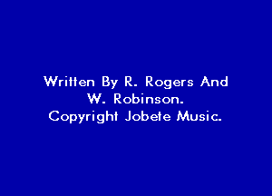 Written By R. Rogers And

W. Robinson.
Copyright Jobeie Music-