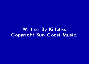 Written By KilleMe.

Copyright Sun Coos! Music.