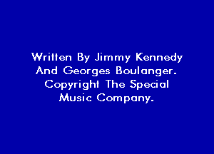 Written By Jimmy Kennedy
And Georges Boulonger.

Copyright The Special
Music Company.