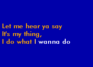 Let me hear yo soy

HJs my thing,
I do what I wanna do