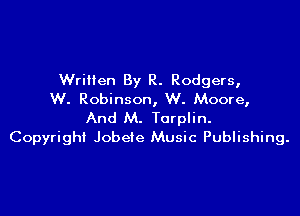 Written By R. Rodgers,
W. Robinson, W. Moore,

And M. Torplin.
Copyright Jobefe Music Publishing.