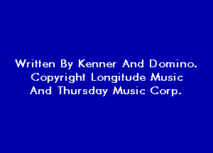 Written By Kenner And Domino.

Copyright Longitude Music
And Thursday Music Corp.