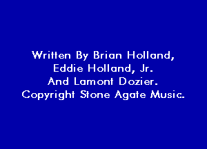Written By Brian Holland,
Eddie Holland, Jr.

And Lamont Dozier.
Copyright Stone Agate Music-