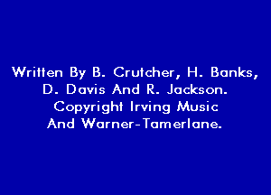 Written By B. Cruicher, H. Banks,
D. Davis And R. Jackson.
Copyright Irving Music
And Warner-Tamerlane.
