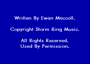 Written By Ewan Moccoll.

Copyright Storm Ring Music.

All Rights Reserved.
Used By Permission.