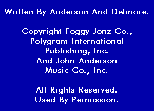 Written By Anderson And Delmore.

Copyright Foggy Jonz Co.,
Polygram International
Publishing, Inc.

And John Anderson

Music Co., Inc.

All Rights Reserved.
Used By Permission.