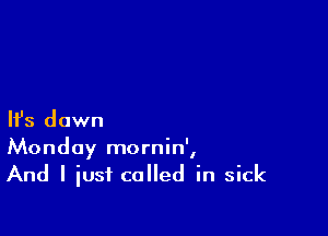 HJs dawn

Monday mornin',
And I just called in sick