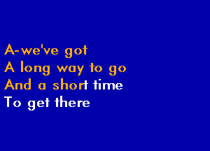 A-we've 901
A long way to go

And a short time
To get there