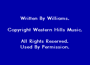 Written By Williams.

Copyright Western Hills Music.

All Rights Reserved.
Used By Permission.