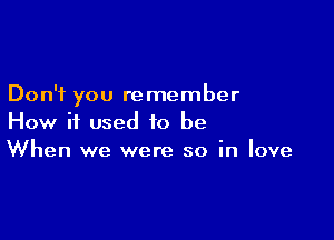 Don't you re member

How it used to be
When we were so in love