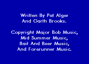 Wrilien By Pol Alger
And Garth Brooks.

Copyright Major Bob Music,
Mid Summer Music,

Boil And Beer Music,
And Forerunner Music.