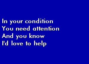 In your condition
You need oHenfion

And you know
I'd love to help