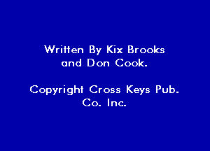WriHen By Kix Brooks
and Don Cook.

Copyright Cross Keys Pub.
Co. Inc.