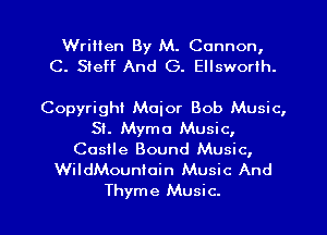 Written By M. Cannon,
C. Sieff And G. Ellsworth.

Copyright Moior Bob Music,
St. Myrna Music,
Castle Bound Music,
WildMounioin Music And

Thyme Music. I