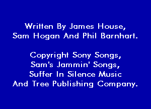 Written By James House,
Sam Hogan And Phil Barnhari.

Copyright Sony Songs,

Sam's Jammin' Songs,

Suffer In Silence Music
And Tree Publishing Company.