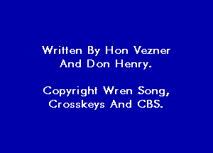 Written By Hon Vezner
And Don Henry.

Copyright Wren Song,
Crosskeys And CBS.