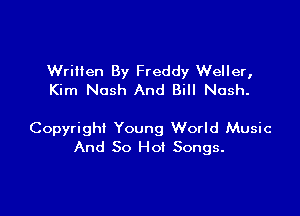 WriHen By Freddy Weller,
Kim Nash And Bill Nash.

Copyright Young World Music
And 50 Ho! Songs.
