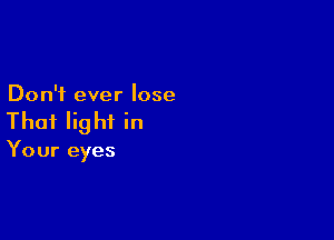 Don't ever lose

Thai Iig hi in

Your eyes