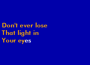 Don't ever lose

Thai Iig hi in

Your eyes