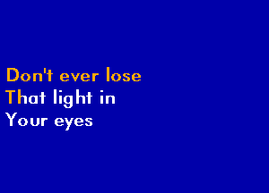 Don't ever lose

Thai Iig hi in

Your eyes