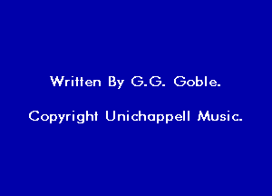 Written By (3.0. Goble.

Copyright Unichoppell Music-