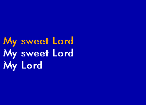 My sweet Lord

My sweet Lord
My Lord
