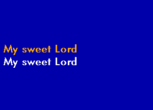 My sweet Lord

My sweet Lord