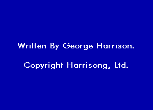Wriiien By George Harrison.

Copyrighi Horrisong, Lid.