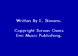 WriHen By E. Stevens.

Copyright Screen Gems
Emi Music Publishing.