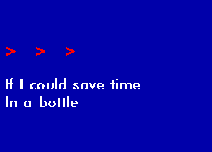 If I could save time
In a bofile