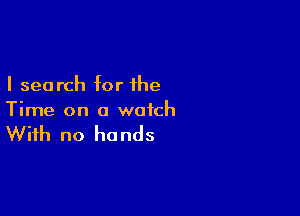 I search for the

Time on a watch

With no hands