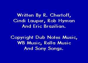 Written By R. Cherioff,

Cindi Lauper, Rob Hyman
And Eric Brazilian.

Copyright Dub Notes Music,
WB Music, Rello Music

And Sony Songs.

g