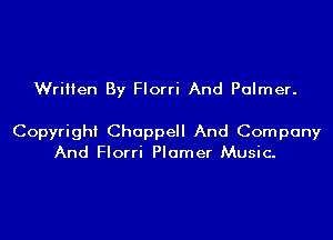 Written By Florri And Palmer.

Copyright Chappell And Company
And Florri Plamer Music.