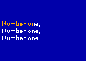 Number one,

Number one,
Number one