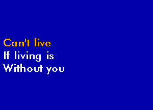 Ca n'i live

If living is
Without you