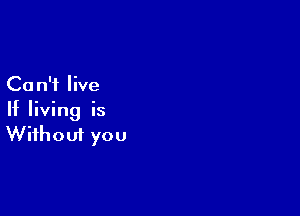 Ca n'i live

If living is
Without you