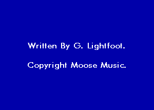 Written By G. Lightfoof.

Copyright Moose Music.
