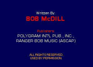 W ritten Bv

PULYGRAM INT'L PUB, INC,
RANGER BUB MUSIC EASCAPJ

ALL RIGHTS RESERVED
USED BY PERMISSION