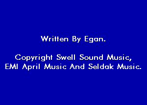 Written By Egon.

Copyright Swell Sound Music,
EMI April Music And Seldak Music-