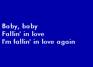 30 by, he by

Fallin' in love
I'm fallin' in love again