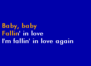 30 by, he by

Fallin' in love
I'm fallin' in love again